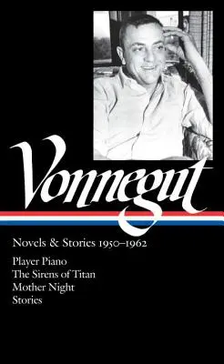 Kurt Vonnegut: Novels & Stories 1950-1962 (Loa #226): Player Piano / The Sirens of Titan / Mother Night / Povestiri - Kurt Vonnegut: Novels & Stories 1950-1962 (Loa #226): Player Piano / The Sirens of Titan / Mother Night / Stories