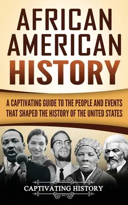 Istoria afro-americană: A Captivating Guide to the People and Events that Shaped the History of the United States (Un ghid captivant pentru oamenii și evenimentele care au modelat istoria Statelor Unite) - African American History: A Captivating Guide to the People and Events that Shaped the History of the United States