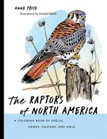 The Raptors of North America: Carte de colorat cu vulturi, șoimi, șoimi și bufnițe: A Coloring Book of Eagles, Hawks, Falcons, and Owls - The Raptors of North America: A Coloring Book of Eagles, Hawks, Falcons, and Owls