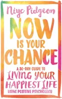 Acum este șansa ta: Un ghid de 30 de zile pentru a-ți trăi cea mai fericită viață folosind psihologia pozitivă - Now Is Your Chance: A 30-Day Guide to Living Your Happiest Life Using Positive Psychology