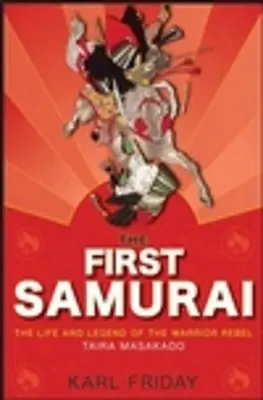 Primul samurai: Viața și legenda războinicului rebel, Taira Masakado - The First Samurai: The Life and Legend of the Warrior Rebel, Taira Masakado