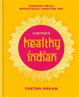 Chetna's Healthy Indian: Mese de familie de zi cu zi. Effortlessly Good for You - Chetna's Healthy Indian: Everyday Family Meals. Effortlessly Good for You