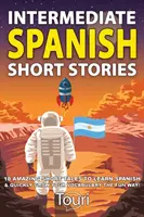 Povestiri scurte spaniole intermediare: 10 povestiri scurte uimitoare pentru a învăța limba spaniolă și pentru a vă dezvolta rapid vocabularul într-un mod distractiv! - Intermediate Spanish Short Stories: 10 Amazing Short Tales to Learn Spanish & Quickly Grow Your Vocabulary the Fun Way!