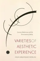 Varieties of Aesthetic Experience: Modernismul literar și disocierea credinței (Literary Modernism and the Dissociation of Belief) - Varieties of Aesthetic Experience: Literary Modernism and the Dissociation of Belief