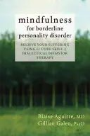 Mindfulness pentru tulburarea de personalitate borderline: Alinați-vă suferința folosind abilitatea de bază a terapiei comportamentale dialectice - Mindfulness for Borderline Personality Disorder: Relieve Your Suffering Using the Core Skill of Dialectical Behavior Therapy