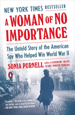 O femeie fără importanță: Povestea neștiută a spioanei americane care a ajutat la câștigarea celui de-al Doilea Război Mondial (The Untold Story of the American Spy Who Helped Win World War II) - A Woman of No Importance: The Untold Story of the American Spy Who Helped Win World War II