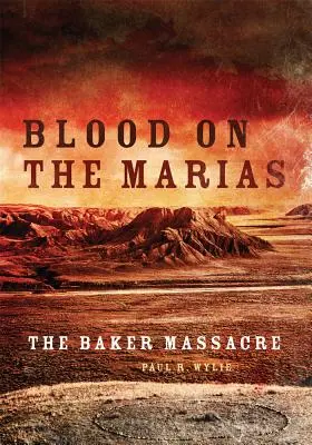 Blood on the Marias: Masacrul Baker - Blood on the Marias: The Baker Massacre