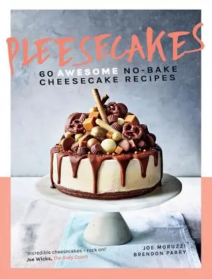 Pleesecakes: 60 de rețete grozave de prăjituri cu brânză fără coacere - Pleesecakes: 60 Awesome No-Bake Cheesecake Recipes