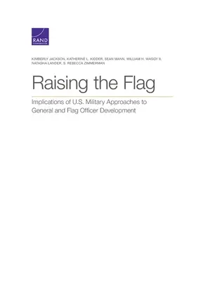 Ridicarea drapelului: Implicațiile abordărilor militare americane privind dezvoltarea ofițerilor generali și de pavilion - Raising the Flag: Implications of U.S. Military Approaches to General and Flag Officer Development