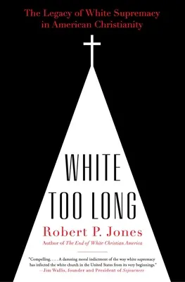 White Too Long: Moștenirea supremației albilor în creștinismul american - White Too Long: The Legacy of White Supremacy in American Christianity