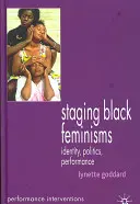 Punerea în scenă a feminismelor negre: Identitate, politică, performanță - Staging Black Feminisms: Identity, Politics, Performance