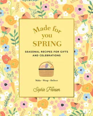 Made for You: Primăvară: Rețete sezoniere pentru cadouri și sărbători: Faceți, împachetați, livrați - Made for You: Spring: Seasonal Recipes for Gifts and Celebrations: Make, Wrap, Deliver
