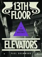 13th Floor Elevators: O istorie vizuală - 13th Floor Elevators: A Visual History