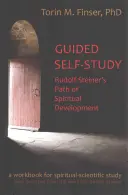 Auto-studiu ghidat: Calea de dezvoltare spirituală a lui Rudolf Steiner: O carte de lucru spiritual-științifică - Guided Self-Study: Rudolf Steiner's Path of Spiritual Development: A Spiritual-Scientific Workbook
