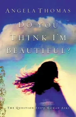 Crezi că sunt frumoasă? The Question Every Woman Asks - Do You Think I'm Beautiful?: The Question Every Woman Asks