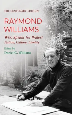 Ediția Centenar Raymond Williams: Cine vorbește pentru Țara Galilor? Națiune, cultură, identitate - The Centenary Edition Raymond Williams: Who Speaks for Wales? Nation, Culture, Identity
