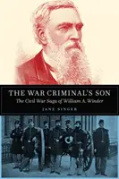 Fiul criminalului de război: The Civil War Saga of William A. Winder - The War Criminal's Son: The Civil War Saga of William A. Winder