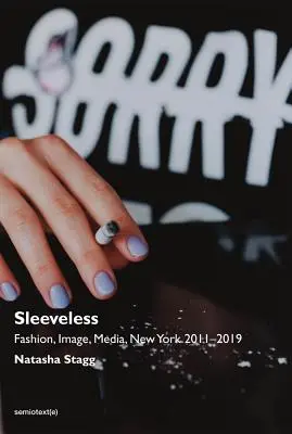 Fără mâneci: Modă, imagine, media, New York 2011-2019 - Sleeveless: Fashion, Image, Media, New York 2011-2019