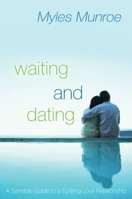 The Purpose and Power of Waiting and Dating (Scopul și puterea așteptării și întâlnirii): Ghidul tău practic pentru o relație împlinită - The Purpose and Power of Waiting and Dating: Your Practical Guide to a Fulfilling Relationship