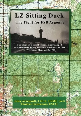 LZ Sitting Duck: Lupta pentru FSB Argonne (Arsenault Ltcol Usmc (Ret) John) - LZ Sitting Duck: The Fight for FSB Argonne (Arsenault Ltcol Usmc (Ret) John)
