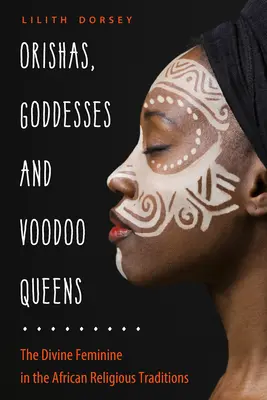 Orishas, zeițe și regine Voodoo: Femininul divin în tradițiile religioase africane - Orishas, Goddesses, and Voodoo Queens: The Divine Feminine in the African Religious Traditions