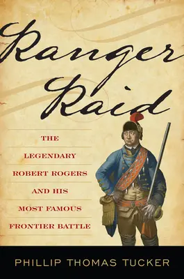 Ranger Raid: Legendarul Robert Rogers și cea mai faimoasă bătălie de frontieră a sa - Ranger Raid: The Legendary Robert Rogers and His Most Famous Frontier Battle