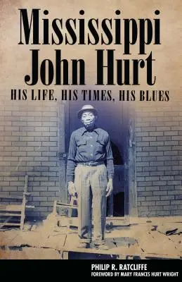 Mississippi John Hurt: Viața sa, vremurile sale, blues-ul său - Mississippi John Hurt: His Life, His Times, His Blues