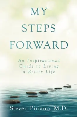 Pașii mei înainte: Un ghid inspirațional pentru a trăi o viață mai bună - My Steps Forward: An Inspirational Guide to Living a Better Life