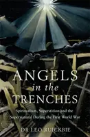 Angels in the Trenches: Spiritualism, superstiție și supranatural în timpul Primului Război Mondial - Angels in the Trenches: Spiritualism, Superstition and the Supernatural During the First World War