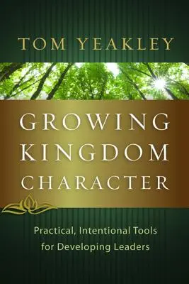 Growing Kingdom Character: Instrumente practice și intenționate pentru dezvoltarea liderilor - Growing Kingdom Character: Practical, Intentional Tools for Developing Leaders