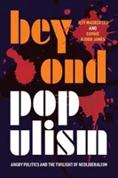 Dincolo de populism: Angry Politics and the Twilight of Neoliberalism (Politica furioasă și amurgul neoliberalismului) - Beyond Populism: Angry Politics and the Twilight of Neoliberalism