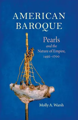 Barocul american: Perlele și natura imperiului, 1492-1700 - American Baroque: Pearls and the Nature of Empire, 1492-1700