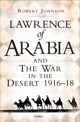 Lawrence al Arabiei în război: Campania din deșert 1916-18 - Lawrence of Arabia on War: The Campaign in the Desert 1916-18