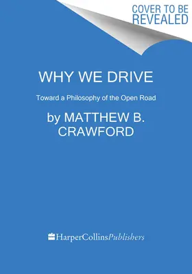 De ce conducem: Către o filosofie a drumului deschis - Why We Drive: Toward a Philosophy of the Open Road