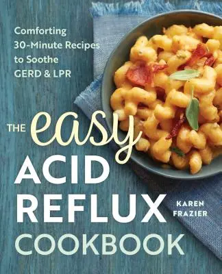 The Easy Acid Reflux Cookbook: Rețete reconfortante de 30 de minute pentru a calma Gerd & Lpr - The Easy Acid Reflux Cookbook: Comforting 30-Minute Recipes to Soothe Gerd & Lpr