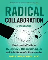Radical Collaboration: Cinci abilități esențiale pentru a depăși defensiva și a construi relații de succes - Radical Collaboration: Five Essential Skills to Overcome Defensiveness and Build Successful Relationships