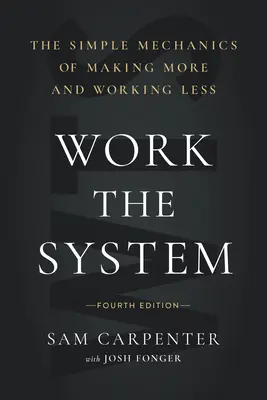Work the System: Mecanica simplă de a face mai mult și de a munci mai puțin (ediția a 4-a) - Work the System: The Simple Mechanics of Making More and Working Less (4th Edition)
