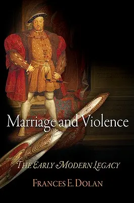 Căsătorie și violență: Moștenirea modernă timpurie - Marriage and Violence: The Early Modern Legacy