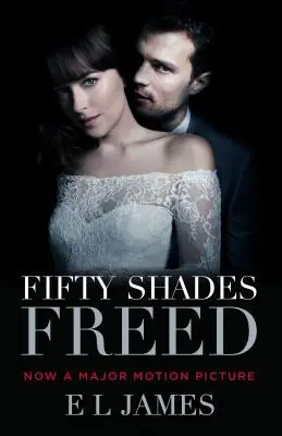 Fifty Shades Freed (Movie Tie-In Edition): Cartea a treia din trilogia Fifty Shades - Fifty Shades Freed (Movie Tie-In Edition): Book Three of the Fifty Shades Trilogy