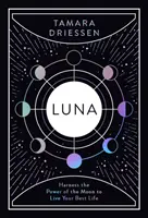 Luna: Exploatează puterea Lunii pentru a-ți trăi cea mai bună viață - Luna: Harness the Power of the Moon to Live Your Best Life