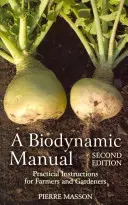 Un manual biodinamic: Instrucțiuni practice pentru agricultori și grădinari - A Biodynamic Manual: Practical Instructions for Farmers and Gardeners