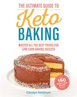 Ghidul suprem pentru coacerea Keto: Stăpânește toate cele mai bune trucuri pentru succesul coacerii cu conținut scăzut de carbohidrați - The Ultimate Guide to Keto Baking: Master All the Best Tricks for Low-Carb Baking Success