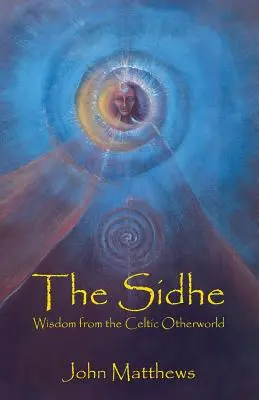 The Sidhe: Înțelepciune din cealaltă lume celtică - The Sidhe: Wisdom from the Celtic Otherworld