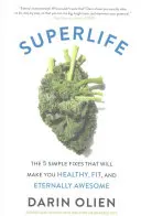 Superlife: Cele 5 remedii simple care te vor face sănătos, în formă și veșnic minunat - Superlife: The 5 Simple Fixes That Will Make You Healthy, Fit, and Eternally Awesome