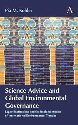 Sfatul științific și guvernanța globală a mediului: Instituții de experți și punerea în aplicare a tratatelor internaționale de mediu - Science Advice and Global Environmental Governance: Expert Institutions and the Implementation of International Environmental Treaties