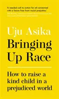 Bringing Up Race - Cum să crești un copil bun într-o lume plină de prejudecăți - Bringing Up Race - How to Raise a Kind Child in a Prejudiced World