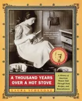 A Thousand Years Over a Hot Stove: A History of American Women Told Through Food, Recipes, and Remembrances (O istorie a femeilor americane povestită prin mâncare, rețete și amintiri) - A Thousand Years Over a Hot Stove: A History of American Women Told Through Food, Recipes, and Remembrances