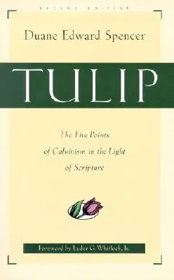 Tulipă: Cele cinci puncte ale calvinismului în lumina Scripturii - Tulip: The Five Points of Calvinism in the Light of Scripture