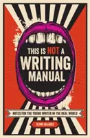 Acesta nu este un manual de scriere: Note pentru tânărul scriitor în lumea reală - This Is Not a Writing Manual: Notes for the Young Writer in the Real World