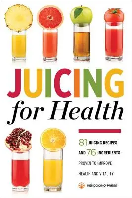 Juicing pentru sănătate: 81 Juicing Recipes and 76 Ingredients Proven to Improve Health and Vitality (Rețete de sucuri și 76 de ingrediente dovedite pentru îmbunătățirea sănătății și vitalității) - Juicing for Health: 81 Juicing Recipes and 76 Ingredients Proven to Improve Health and Vitality